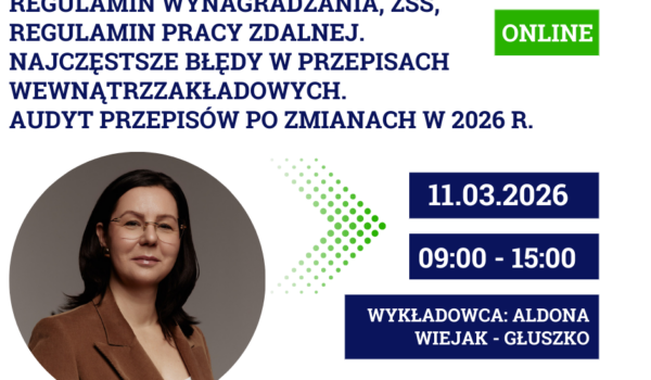 Zasady tworzenia przepisów wewnątrzzakładowych: regulamin pracy, regulamin wynagradzania, ZŚS, regulamin pracy zdalnej. Najczęstsze błędy w przepisach wewnątrzzakładowych. Audyt przepisów po zmianach w 2026 r.