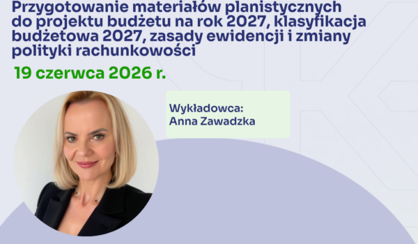 Przygotowanie materiałów planistycznych do projektu budżetu na rok 2027, klasyfikacja budżetowa 2027, zasady ewidencji i zmiany polityki rachunkowości